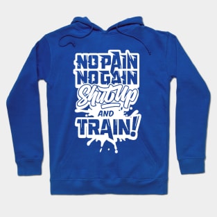 NO PAIN NO GAIN SHUTUP & TRAIN NOW Hoodie